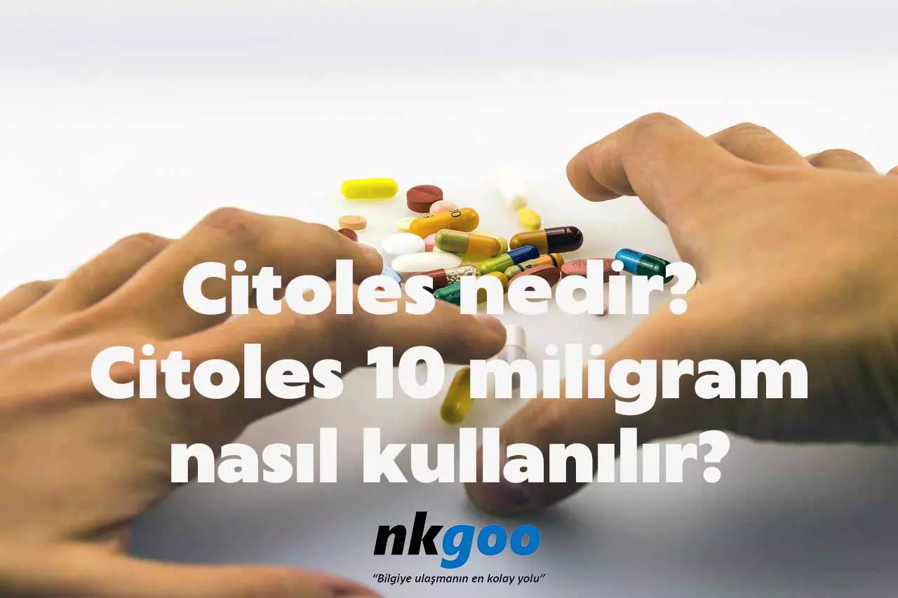 Citoles nedir? Citoles 10 miligram nasıl kullanılır?