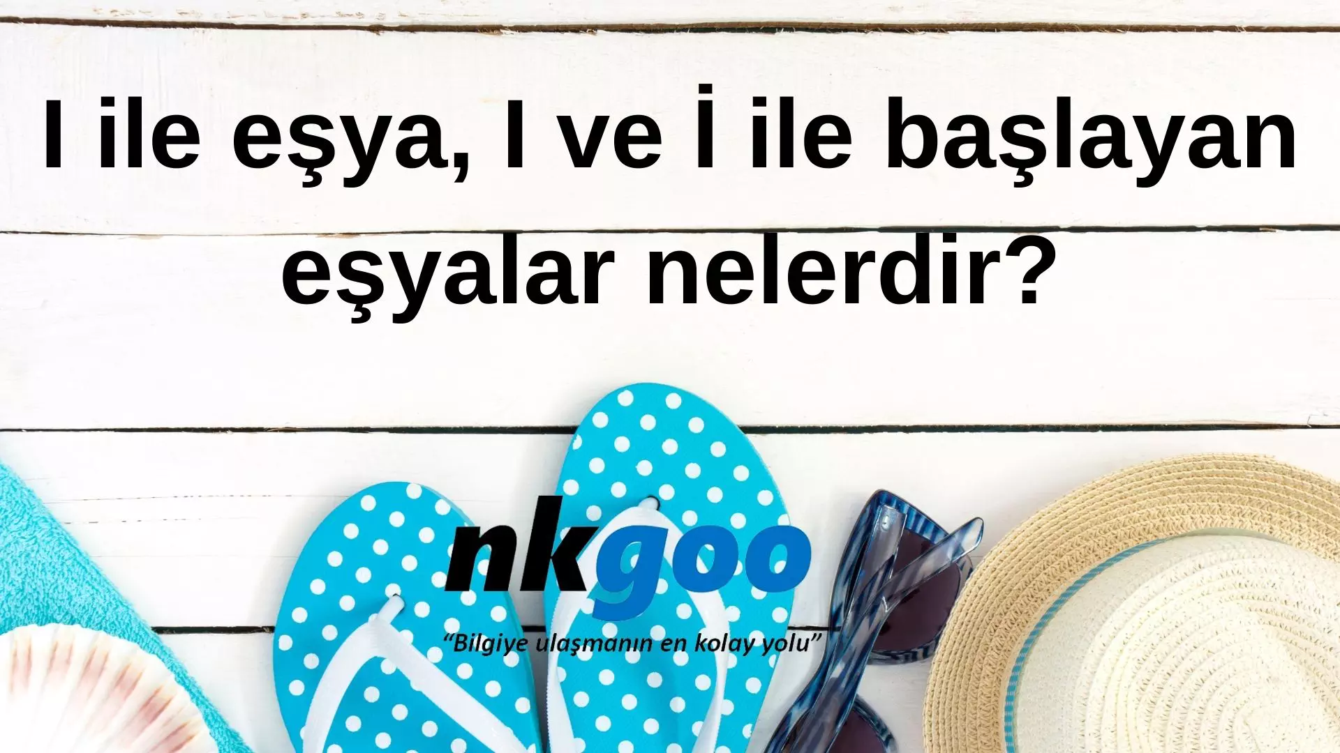 I ile eşya, İ ve I ile başlayan eşyalar nelerdir?