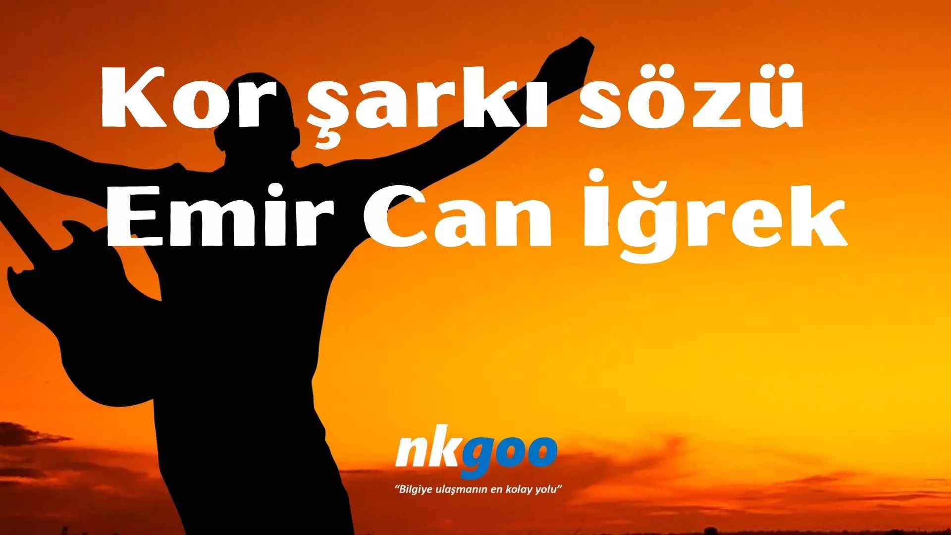 Kor şarkı sözü – Emir Can İğrek