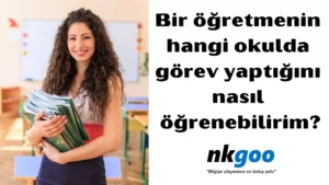 Bir ogretmenin hangi okulda gorev yaptigini nasil ogrenebilirim 