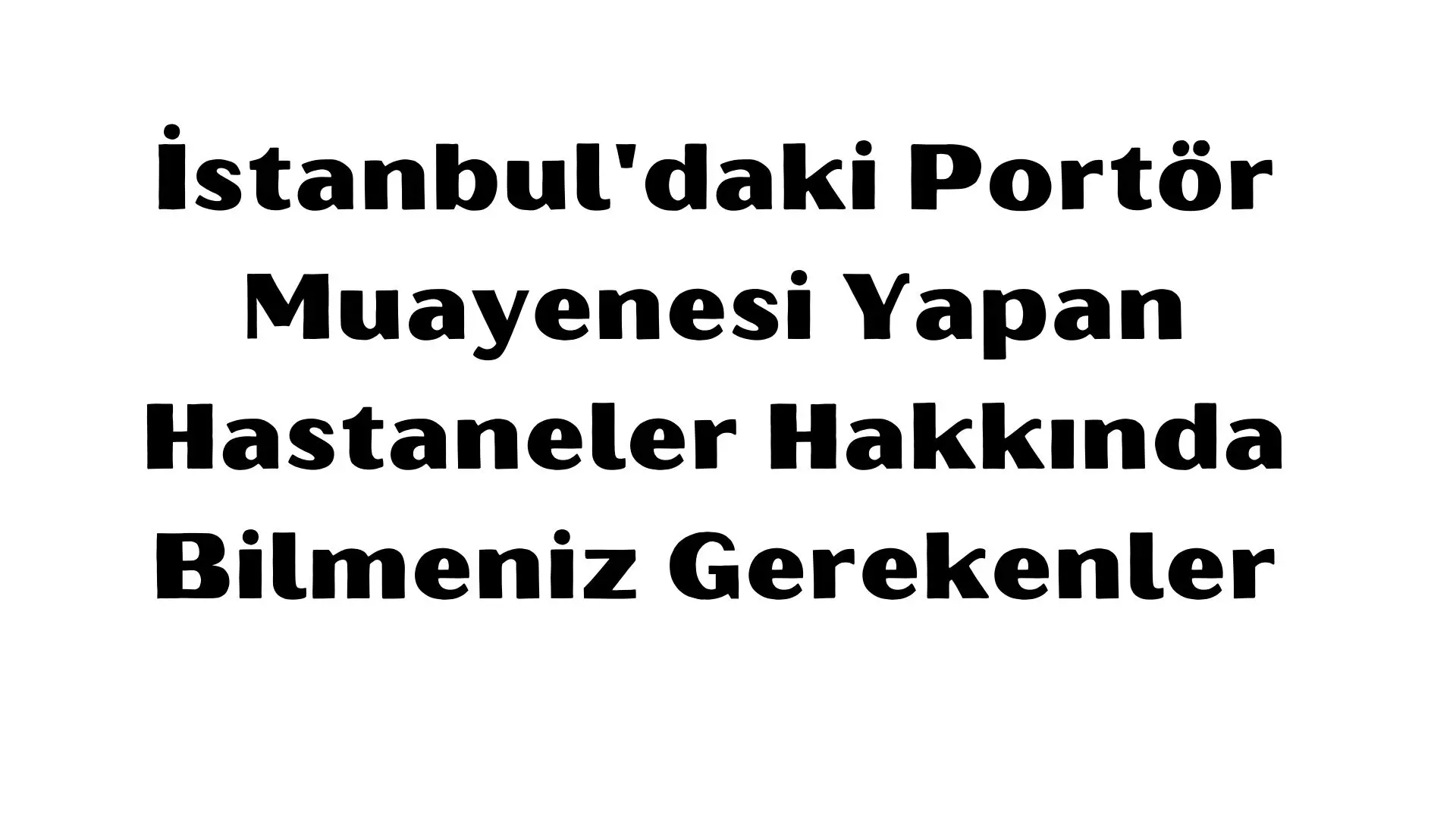 Portör muayenesi yaptırmak isteyenler için İstanbul’daki seçenekler