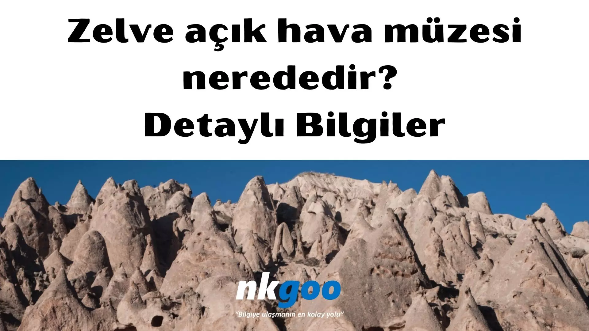 Zelve açık hava müzesi nerededir? Bilgiler