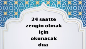 24 saatte zengin olmak için okunacak dua 