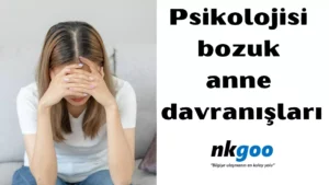 Psikolojisi bozuk anne davranışları