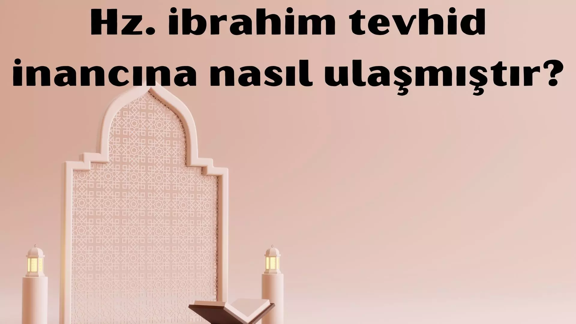 Hz ibrahim tevhid inancına nasıl ulaşmıştır?