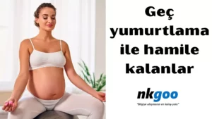 Geç yumurtlama ile hamile kalanlar 