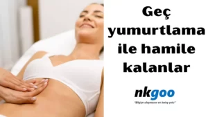 Geç yumurtlama ile hamile kalanlar 