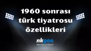 1960 sonrası türk tiyatrosu özellikleri 