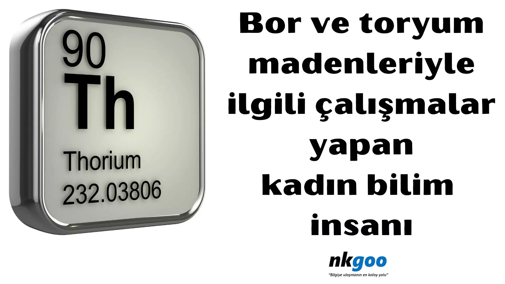 Bor ve toryum madenleriyle ilgili çalışmalar yapan kadın bilim insanı