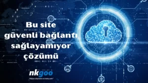 Bu site güvenli bağlantı sağlayamıyor 