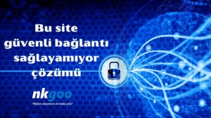 Bu site güvenli bağlantı sağlayamıyor 